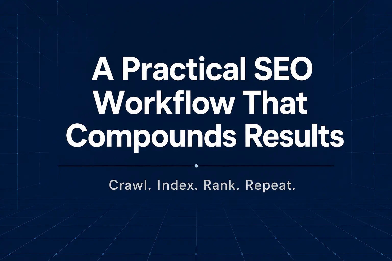 Infographic titled A Practical SEO Workflow That Compounds Results on a dark navy background